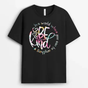 In A World Where You Can Be Anything Be Kind - Kindness T-Shirt - Black